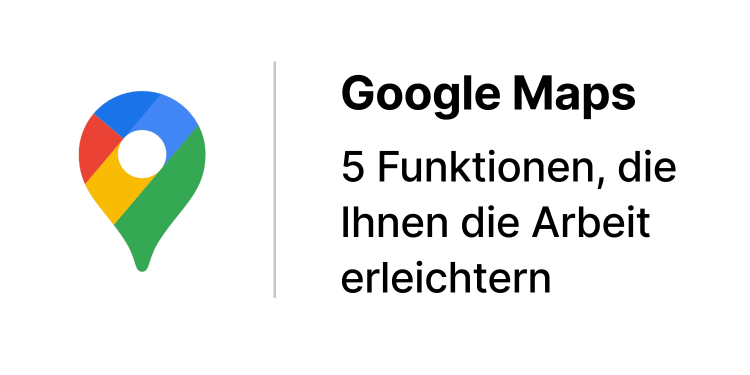 5 Google Maps Funktionen, die Ihnen die Arbeit erleichtern